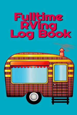 Fulltime RVing Log Book: Motorhome Journey Memory Book and Diary With Logbook - Rver Road Trip Tracker Logging Pad - Rv Planning & Tracking - 6 x 9 Inches 120 Tracking Pages Matte Cover