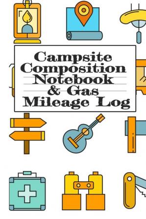 Campsite Composition Notebook & Gas Mileage Log: Camping Notepad & RV Travel Mileage Log Book - Camper & Caravan Travel Journey - Road Trip Writing & ... Keepsake Notes For Proud Campers & RVers