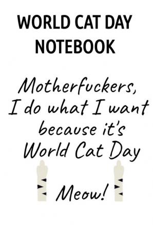 World Cat Day Notebook: Motherfuckers I Do What I Want Because It's World Cat Day Meow!