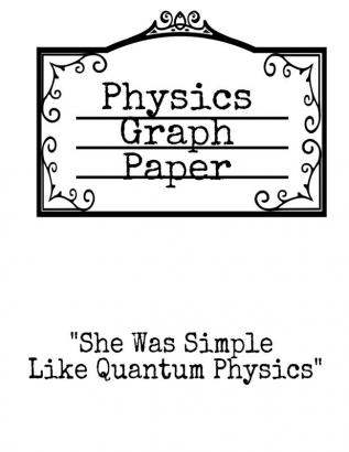 Physics Graph Paper: She Was Simple Like Quantum Physics - Squared Notepad For Physicist To Write In Formulas Math Equations & Theory Ideas