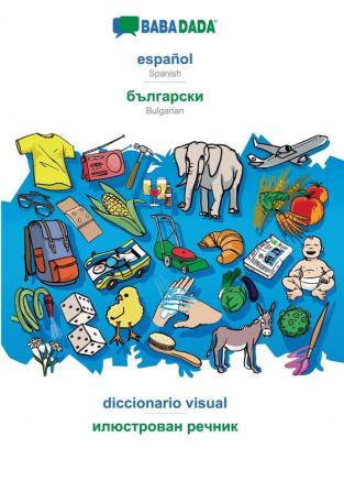 BABADADA español - Bulgarian (in cyrillic script) diccionario visual - visual dictionary (in cyrillic script): Spanish - Bulgarian (in cyrillic script) visual dictionary