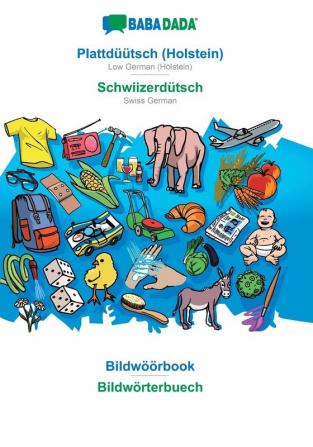 BABADADA Plattdüütsch (Holstein) - Schwiizerdütsch Bildwöörbook - Bildwörterbuech: Low German (Holstein) - Swiss German visual dictionary