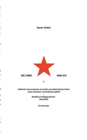 Die Linke. Und ich 3: Politische Interventionen innerhalb und außerhalb der Partei sowie Gedanken und Gedankensplitter