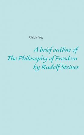 A brief outline of The Philosophy of Freedom by Rudolf Steiner