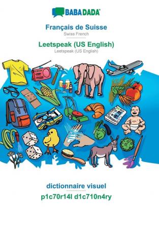 BABADADA Français de Suisse - Leetspeak (US English) dictionnaire visuel - p1c70r14l d1c710n4ry: Swiss French - Leetspeak (US English) visual dictionary