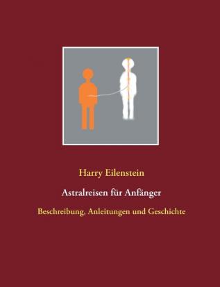 Astralreisen für Anfänger: Beschreibungen Anleitungen Geschichte und Einordnung