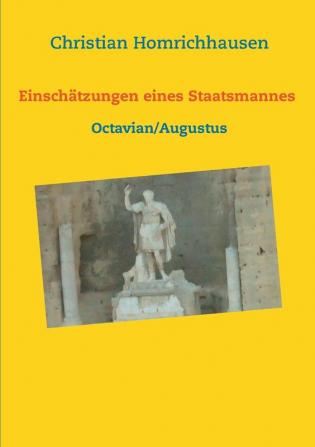 Einschätzungen eines Staatsmannes - Octavian/Augustus Selbstbild - Idealbild - Kritik: Für den Unterricht