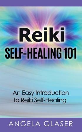 Reiki Self-Healing 101: An Easy Introduction to Reiki Self-Healing