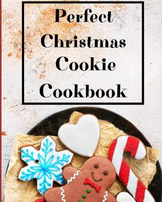 Perfect Christmas Cookie Cookbook: My Favorite Recipes to Bake for the Holidays