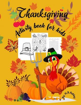 Thanksgiving activity book for kids: An activity book for Thanksgiving with coloring pictures puzzles mazes and more suitable for any child.