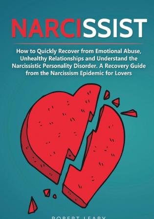 Narcissist: How to Quickly Recover from Emotional Abuse Unhealthy Relationships and Understand the Narcissistic Personality Disorder. A Recovery Guide from the Narcissism Epidemic for Lovers