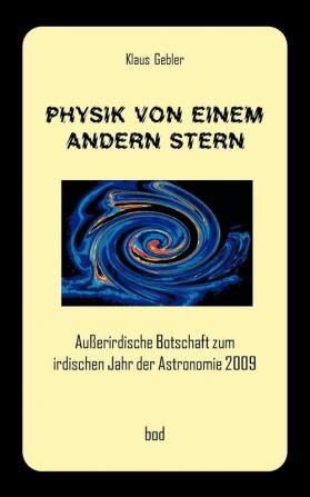 Physik von einem andern Stern: Außerirdische Botschaft zum irdischen Jahr der Astronomie 2009