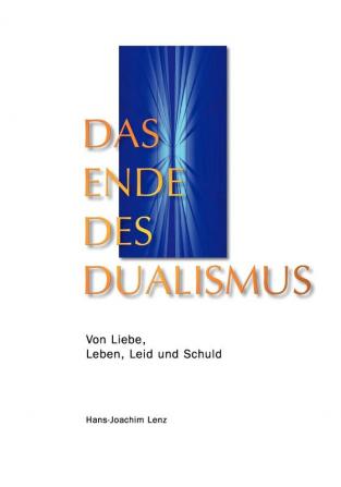 Das Ende des Dualismus: Von Liebe Leben Leid und Schuld