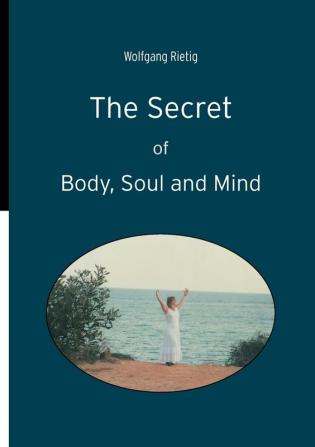 The Secret of Body Soul and Mind