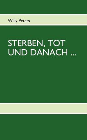 Sterben Tot Und Danach: Überlegungen eines halbherzigen Atheisten