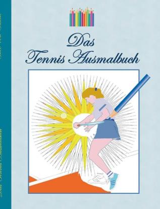 Das Tennis Ausmalbuch: Tennismotive zum Ausmalen Malbuch Farben Farbstifte Erwachsene Kinder Geschenkbuch Tennisspieler Tennisspielerin ... Vorhand Rückhand doppelhändige einhändig