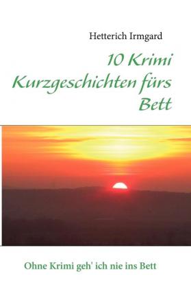 10 Krimi Kurzgeschichten fürs Bett: Ohne Krimi geh' ich nie ins Bett