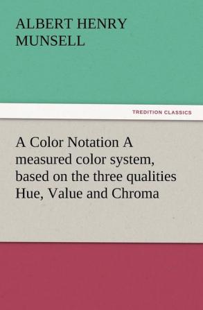 A Color Notation A measured color system based on the three qualities Hue Value and Chroma