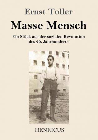 Masse Mensch: Ein Stück aus der sozialen Revolution des 20. Jahrhunderts