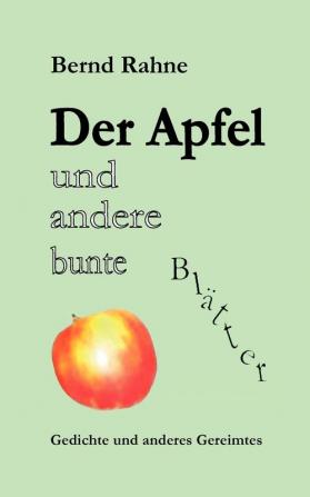 Der Apfel und andere bunte Blätter: Gedichte und anderes Gereimtes