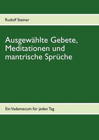 Ausgewählte Gebete Meditationen und mantrische Sprüche: Ein Vademecum für jeden Tag