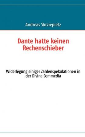 Dante hatte keinen Rechenschieber: Widerlegung einiger Zahlenspekulationen in der Divina Commedia