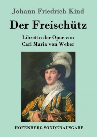 Der Freischütz: Libretto der Oper von Carl Maria von Weber