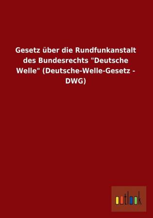 Gesetz Uber Die Rundfunkanstalt Des Bundesrechts Deutsche Welle (Deutsche-Welle-Gesetz - Dwg)