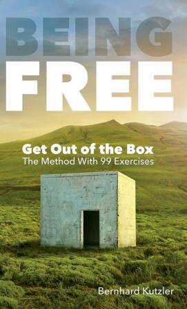 Being Free: Get Out of the Box - The Method With 99 Exercises