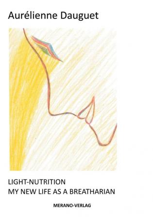 Light-Nutrition: My New Life as a Breatharian