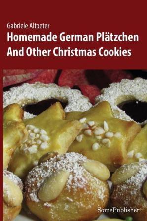 Homemade German Platzchen: And Other Christmas Cookies