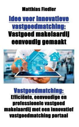 Idee voor innovatieve vastgoedmatching: Vastgoed makelaardij eenvoudig gemaakt: Vastgoedmatching: Efficiënte eenvoudige en professionele vastgoed ... met een innovatief vastgoedmatching portaal