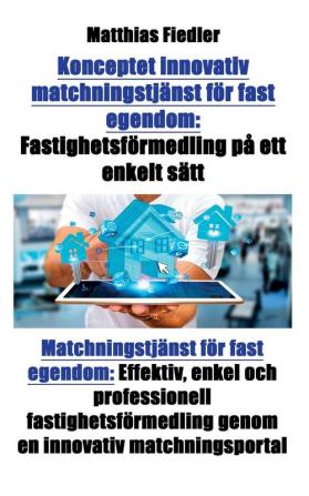 Konceptet innovativ matchningstjanst foer fast egendom: Fastighetsförmedling på ett enkelt sätt: Matchningstjänst för fast egendom: Effektiv enkel ... genom en innovativ matchningsportal