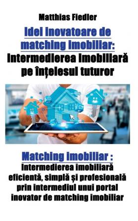 Idei inovatoare de matching imobiliar: Intermedierea imobiliară pe înțelesul tuturor: Matching imobiliar: Intermedierea imobiliară ... unui portal inovator de matching imobiliar