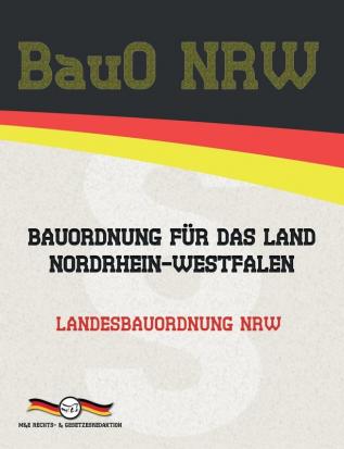 BauO NRW - Bauordnung für das Land Nordrhein-Westfalen: Landesbauordnung NRW (Aktuelle Gesetze 2021)