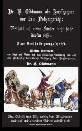 Weshalb ich meine Kinder nicht impfen lasse: Dr. H. Oidtmann als Impfgegner vor dem Polizeigericht Eine Vertheidigungsschrift