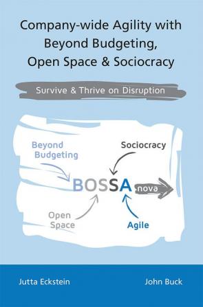 Company-wide Agility with Beyond Budgeting Open Space &amp; Sociocracy (2nd ed.) : Survive &amp; Thrive on Disruption