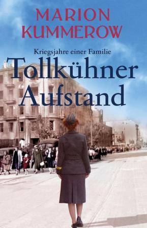 Tollkühner Aufstand: Eine anrührende Geschichte über Liebe Familienbande und den Widerstand gegen ein Unrechtsregime: 6 (Kriegsjahre Einer Familie)