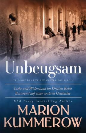 Unbeugsam: Liebe und Widerstand im Dritten Reich: 3 (Liebe Und Widerstand Im Zweiten Weltkrieg)