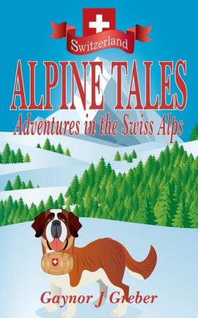 Alpine Tales: Adventures in the Swiss Alps: 1