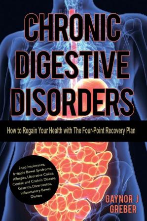 Chronic Digestive Disorders: How to Regain Your Health with The Four-Point Recovery Plan