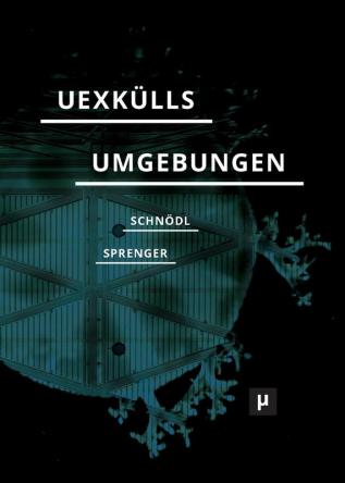 Uexkülls Umgebungen: Umweltlehre und rechtes Denken (Future Ecologies)