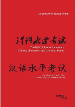 The HSK Guide to Vocabulary Chinese characters and Grammar Points: For all the six Levels of the Chinese Language Proficiency Exam