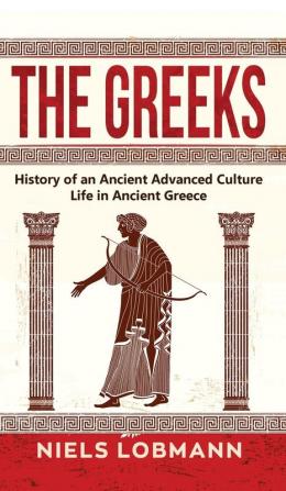 The Greeks: History of an Ancient Advanced Culture Life in Ancient Greece