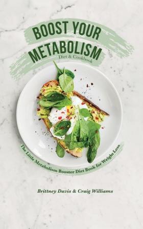 Boost Your Metabolism Diet & Cookbook: The Little Metabolism Booster Diet Book for Weight Loss