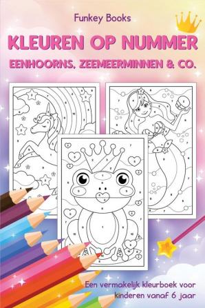 Kleuren op nummer - Eenhoorns zeemeerminnen & Co.: Een vermakelijk kleurboek voor kinderen vanaf 6 jaar