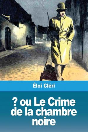 ? ou Le Crime de la chambre noire