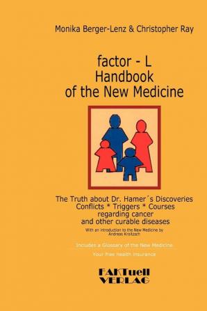 factor-L Handbook of the New Medicine - The Truth about Dr. Hamer's Discoveries: Conflicts-Triggers-Courses regarding cancer and other curable diseases