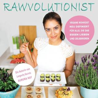 Rawvolutionist: Vegane Rohkost Neu Definiert Für Alle Die Das Essen Lieben Und Zelebrieren