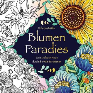 Blumen Paradies: Eine Malbuch Reise durch die Welt der Blumen